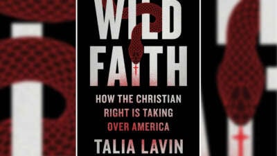 Wild Faith: How the Christian Right Is Taking Over America