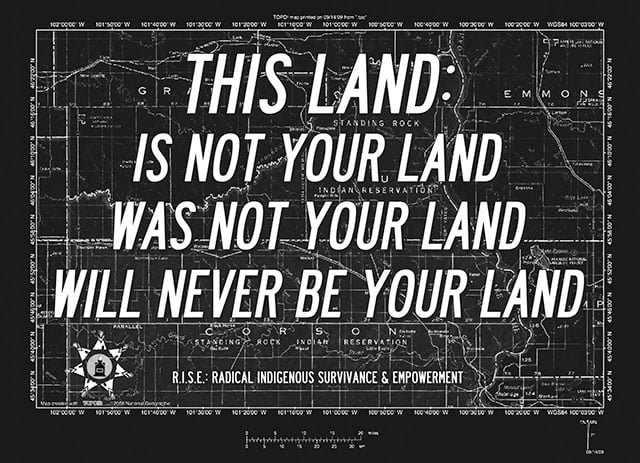 This Land Is Not Your Land (North Dakota), Demian DinéYazhi for RISE: Radical Indigenous Survivance & Empowerment, 2016. (Image: Courtesy of Demian DinéYazhi)