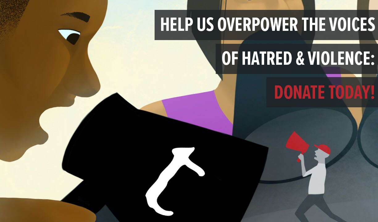 | Help us overpower voices of hate by amplifying the truth |
