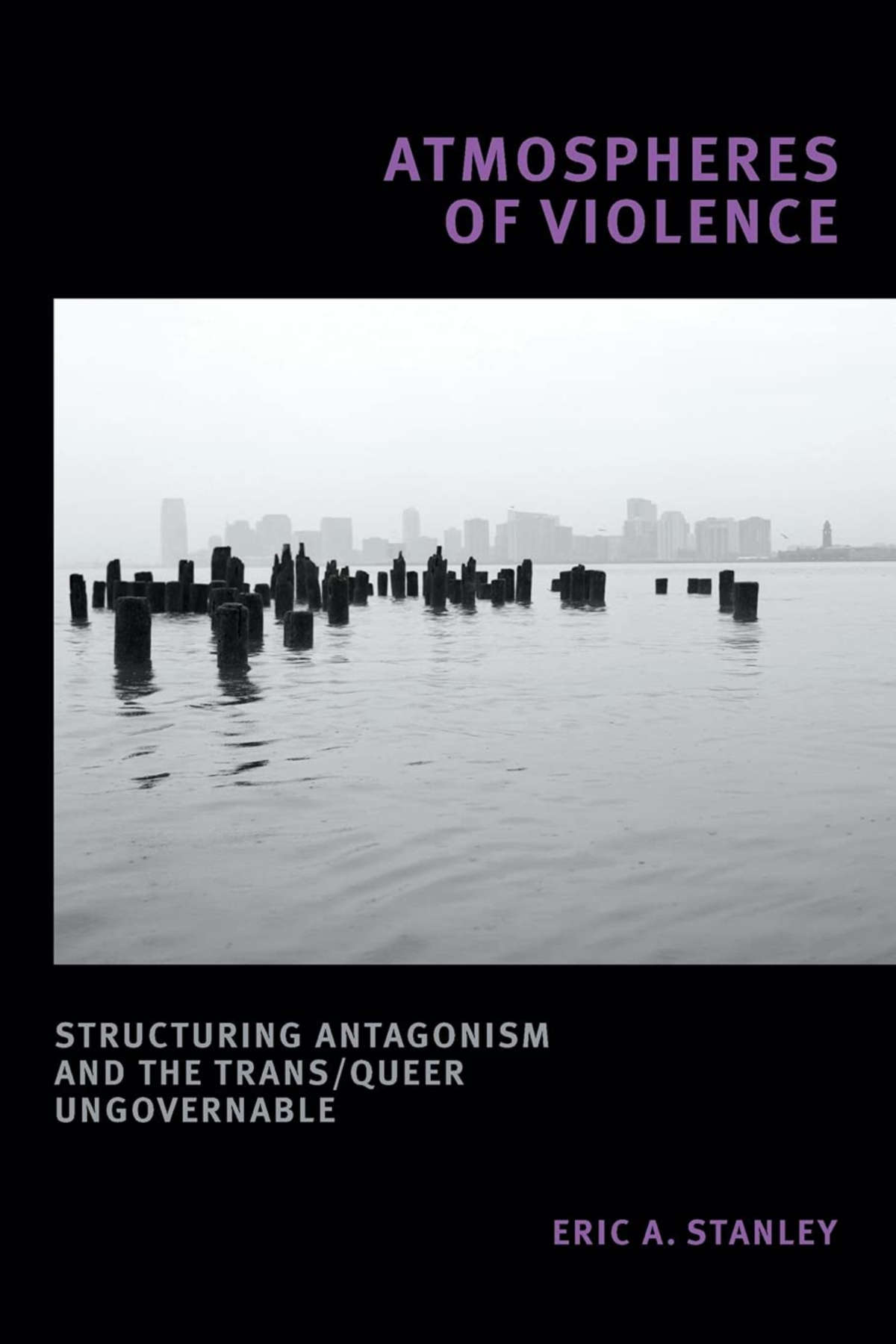 <i>Atmospheres of Violence Structuring Antagonism and the Trans/Queer Ungovernable</i>