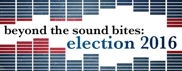 Beyond the Sound Bites: Election 2016